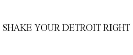 SHAKE YOUR DETROIT RIGHT trademark