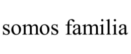 SOMOS FAMILIA trademark