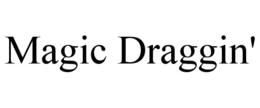 MAGIC DRAGGIN' trademark