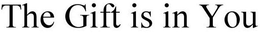 THE GIFT IS IN YOU trademark