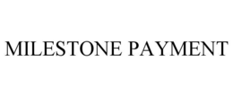 MILESTONE PAYMENT trademark