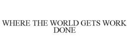 WHERE THE WORLD GETS WORK DONE trademark
