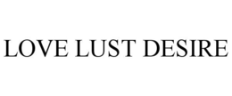 LOVE LUST DESIRE trademark