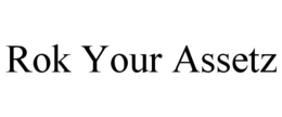 ROK YOUR ASSETZ trademark