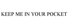 KEEP ME IN YOUR POCKET trademark