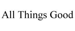 ALL THINGS GOOD trademark