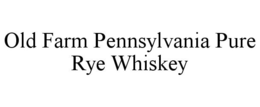 OLD FARM PENNSYLVANIA PURE RYE WHISKEY trademark