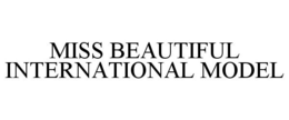 MISS BEAUTIFUL INTERNATIONAL MODEL trademark