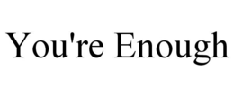 YOU'RE ENOUGH trademark