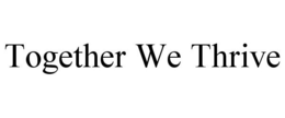 TOGETHER WE THRIVE trademark