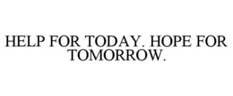 HELP FOR TODAY. HOPE FOR TOMORROW. trademark