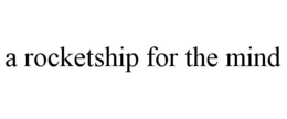 A ROCKETSHIP FOR THE MIND trademark