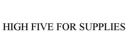HIGH FIVE FOR SUPPLIES trademark