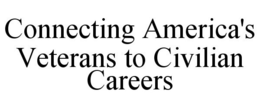 CONNECTING AMERICA'S VETERANS TO CIVILIAN CAREERS trademark