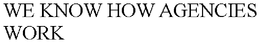 WE KNOW HOW AGENCIES WORK trademark