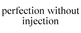 PERFECTION WITHOUT INJECTION trademark