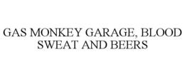 GAS MONKEY GARAGE, BLOOD SWEAT AND BEERS trademark