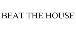 BEAT THE HOUSE trademark