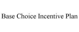 BASE CHOICE INCENTIVE PLAN trademark