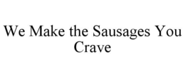 WE MAKE THE SAUSAGES YOU CRAVE trademark