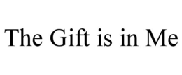 THE GIFT IS IN ME trademark