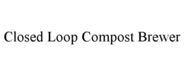 CLOSED LOOP COMPOST BREWER trademark