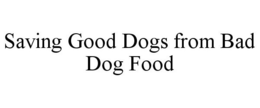 SAVING GOOD DOGS FROM BAD DOG FOOD trademark