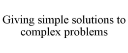 GIVING SIMPLE SOLUTIONS TO COMPLEX PROBLEMS trademark
