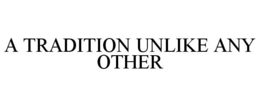 A TRADITION UNLIKE ANY OTHER trademark