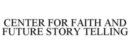 CENTER FOR FAITH AND FUTURE STORY TELLING trademark