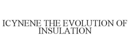 ICYNENE THE EVOLUTION OF INSULATION trademark