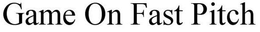 GAME ON FAST PITCH trademark