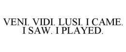 VENI. VIDI. LUSI. I CAME. I SAW. I PLAYED. trademark