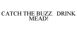 CATCH THE BUZZ. DRINK MEAD! trademark