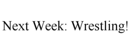 NEXT WEEK: WRESTLING! trademark