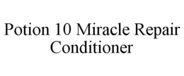 POTION 10 MIRACLE REPAIR CONDITIONER trademark