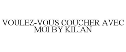 VOULEZ-VOUS COUCHER AVEC MOI BY KILIAN trademark