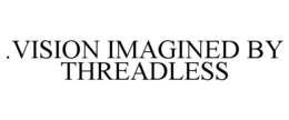 .VISION IMAGINED BY THREADLESS trademark