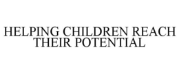 HELPING CHILDREN REACH THEIR POTENTIAL trademark