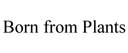 BORN FROM PLANTS trademark