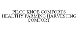 PILOT KNOB COMFORTS HEALTHY FARMING HARVESTING COMFORT trademark