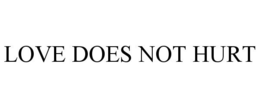LOVE DOES NOT HURT trademark