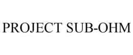 PROJECT SUB-OHM trademark