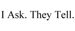 I ASK. THEY TELL. trademark