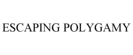 ESCAPING POLYGAMY trademark
