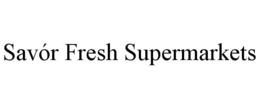 SAVÓR FRESH SUPERMARKETS trademark
