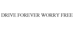 DRIVE FOREVER WORRY FREE trademark