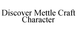 DISCOVER METTLE CRAFT CHARACTER trademark