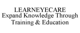 LEARNEYECARE EXPAND KNOWLEDGE THROUGH TRAINING & EDUCATION trademark