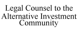 LEGAL COUNSEL TO THE ALTERNATIVE INVESTMENT COMMUNITY trademark